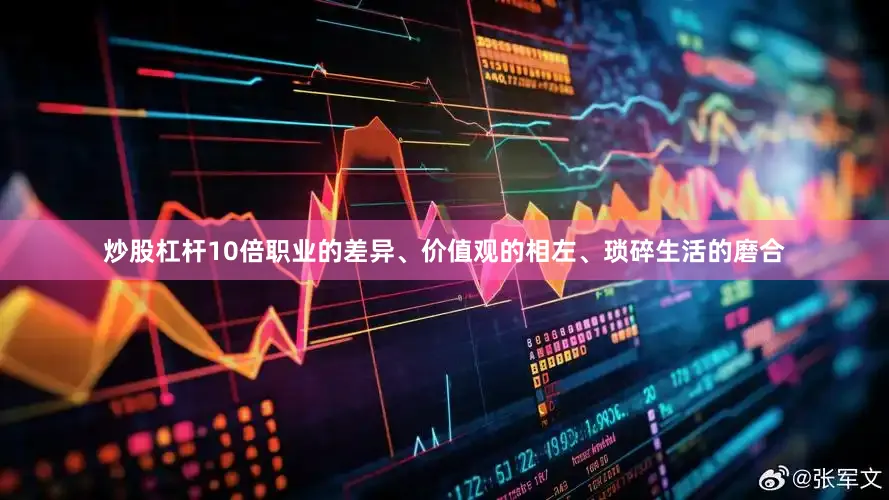 炒股杠杆10倍职业的差异、价值观的相左、琐碎生活的磨合