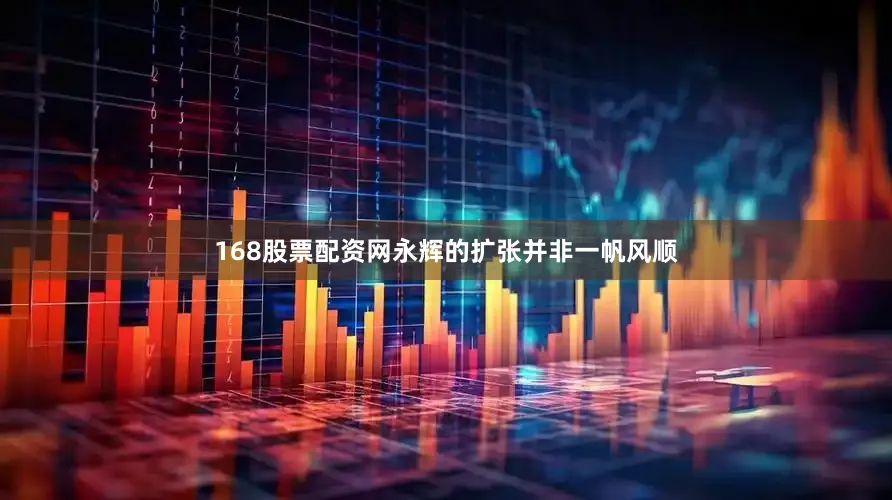 168股票配资网永辉的扩张并非一帆风顺