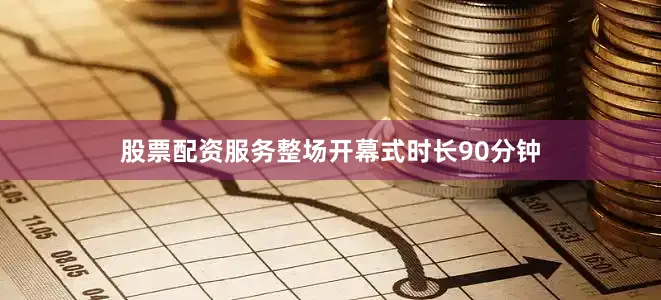 股票配资服务整场开幕式时长90分钟
