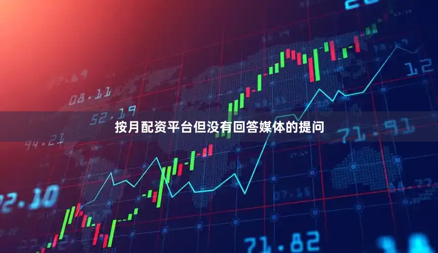 按月配资平台但没有回答媒体的提问